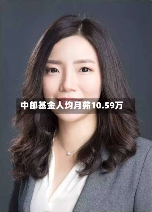 中邮基金人均月薪10.59万