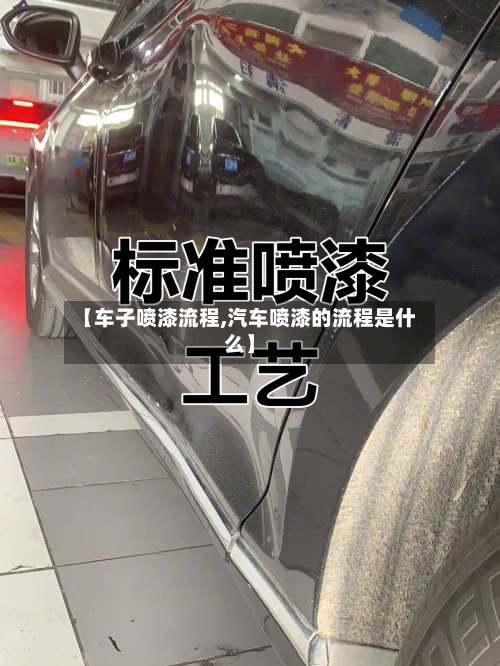 【车子喷漆流程,汽车喷漆的流程是什么】-第3张图片