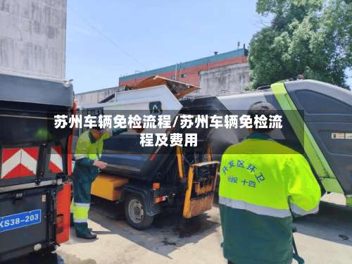 苏州车辆免检流程/苏州车辆免检流程及费用-第2张图片
