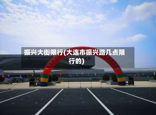 振兴大街限行(大连市振兴路几点限行的)-第2张图片