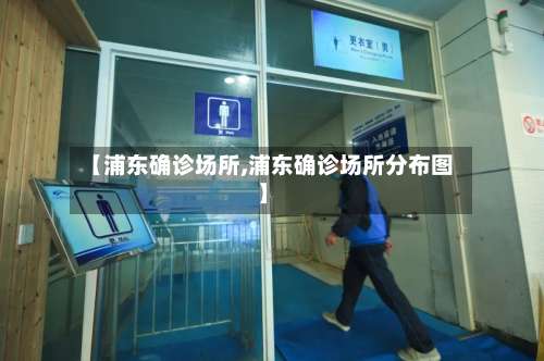 【浦东确诊场所,浦东确诊场所分布图】-第2张图片
