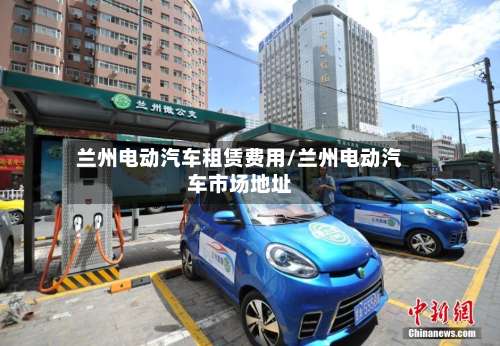 兰州电动汽车租赁费用/兰州电动汽车市场地址