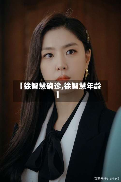 【徐智慧确诊,徐智慧年龄】-第2张图片