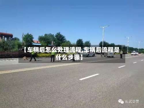 【车祸后怎么处理流程,车祸后流程是什么步骤】