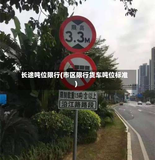 长途吨位限行(市区限行货车吨位标准)