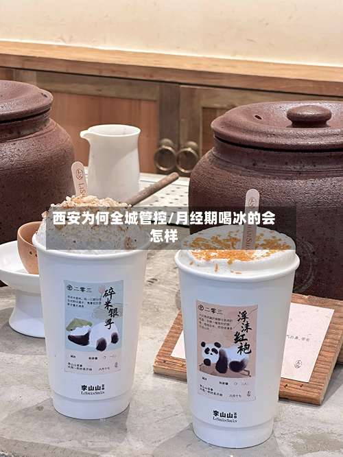 西安为何全城管控/月经期喝冰的会怎样-第2张图片