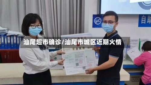 汕尾超市确诊/汕尾市城区近期火情-第2张图片