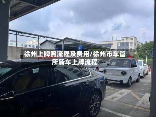 徐州上牌照流程及费用/徐州市车管所新车上牌流程-第2张图片