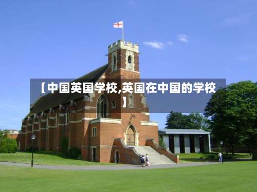 【中国英国学校,英国在中国的学校】-第3张图片