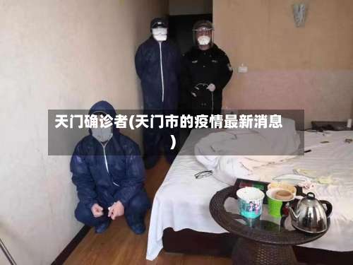 天门确诊者(天门市的疫情最新消息)-第3张图片