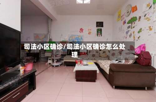 司法小区确诊/司法小区确诊怎么处理