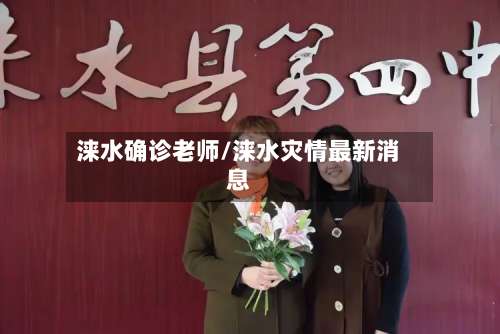 涞水确诊老师/涞水灾情最新消息-第2张图片