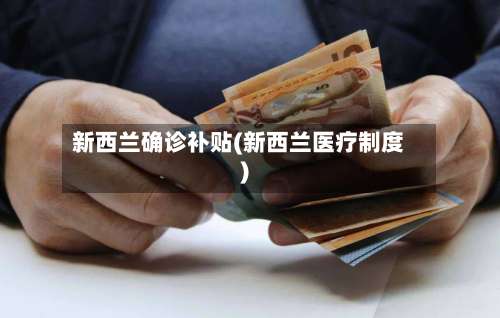 新西兰确诊补贴(新西兰医疗制度)-第3张图片