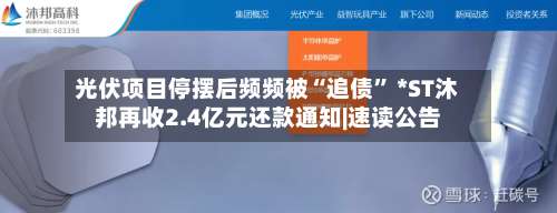 光伏项目停摆后频频被“追债” *ST沐邦再收2.4亿元还款通知|速读公告-第2张图片