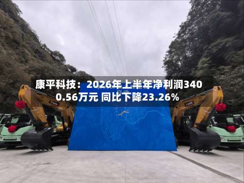 康平科技：2026年上半年净利润3400.56万元 同比下降23.26%