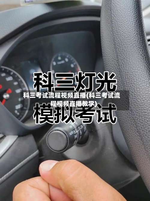 科三考试流程视频直播(科三考试流程视频直播教学)-第2张图片