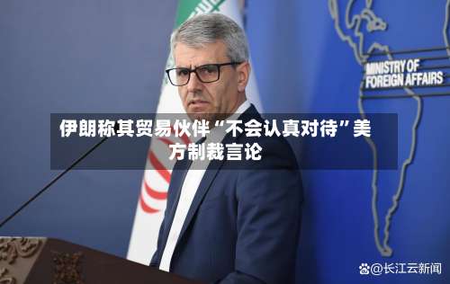 伊朗称其贸易伙伴“不会认真对待”美方制裁言论-第3张图片