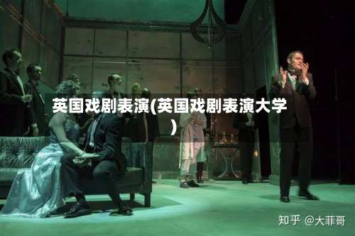 英国戏剧表演(英国戏剧表演大学)