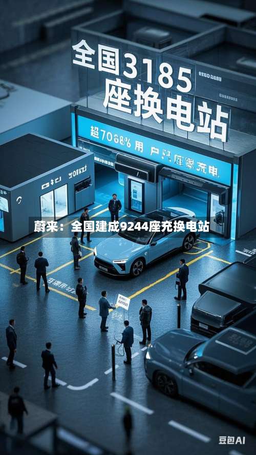 蔚来：全国建成9244座充换电站