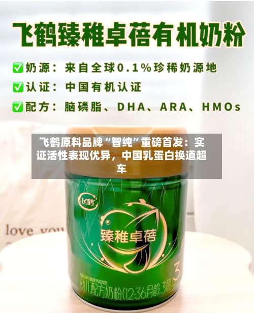 飞鹤原料品牌“智纯”重磅首发：实证活性表现优异	，中国乳蛋白换道超车-第2张图片