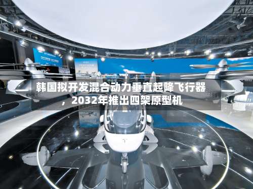 韩国拟开发混合动力垂直起降飞行器，2032年推出四架原型机-第2张图片