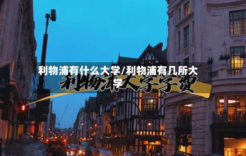 利物浦有什么大学/利物浦有几所大学