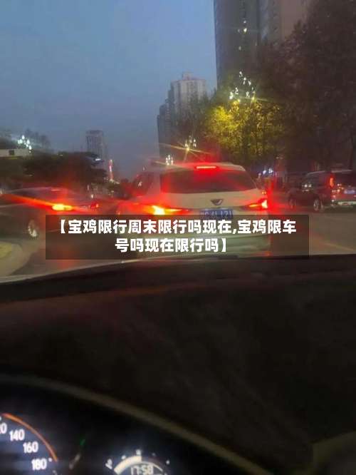 【宝鸡限行周末限行吗现在,宝鸡限车号吗现在限行吗】-第3张图片
