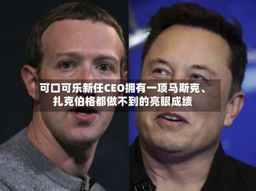 可口可乐新任CEO拥有一项马斯克	、扎克伯格都做不到的亮眼成绩-第2张图片