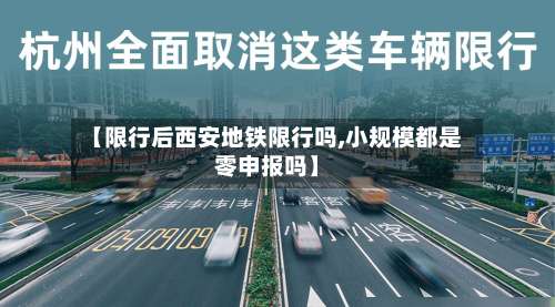 【限行后西安地铁限行吗,小规模都是零申报吗】