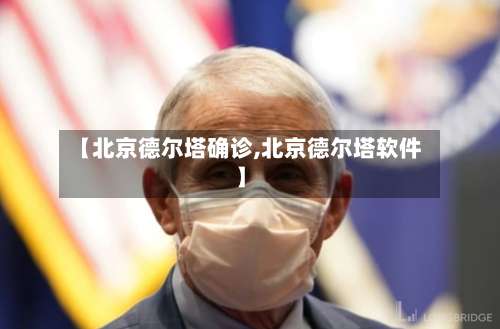 【北京德尔塔确诊,北京德尔塔软件】