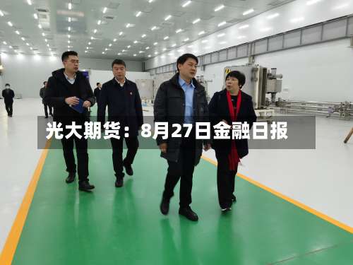 光大期货:8月27日金融日报-第1张图片