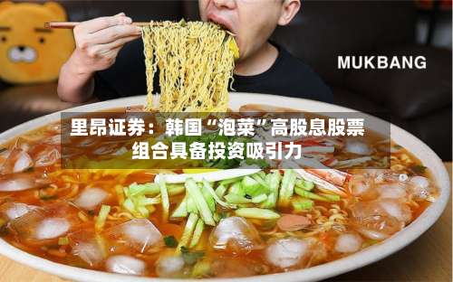 里昂证券：韩国“泡菜	”高股息股票组合具备投资吸引力-第2张图片