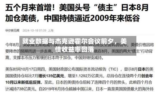 就业数据与杰克逊霍尔会议前夕	，美债收益率回落-第1张图片