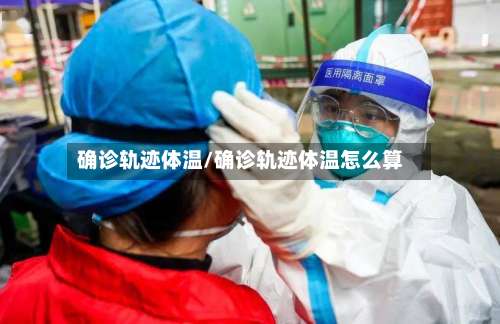 确诊轨迹体温/确诊轨迹体温怎么算