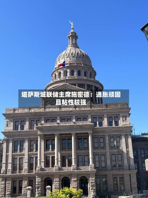 堪萨斯城联储主席施密德:通胀顽固且粘性较强-第3张图片
