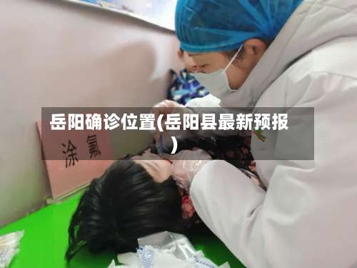 岳阳确诊位置(岳阳县最新预报)
