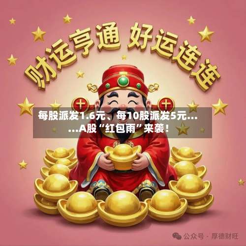 每股派发1.6元、每10股派发5元……A股“红包雨”来袭！
