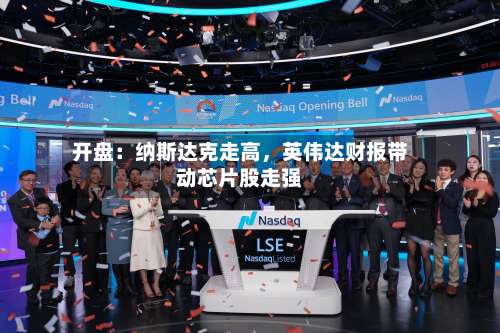 开盘：纳斯达克走高，英伟达财报带动芯片股走强-第2张图片