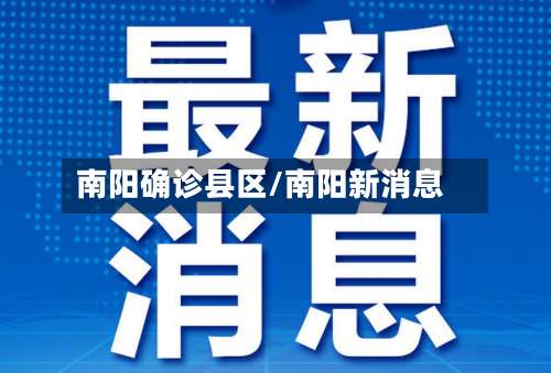 南阳确诊县区/南阳新消息-第2张图片