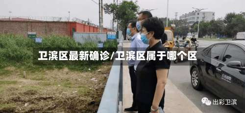 卫滨区最新确诊/卫滨区属于哪个区