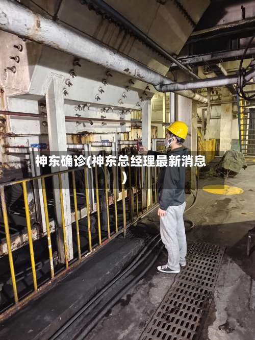 神东确诊(神东总经理最新消息)-第2张图片
