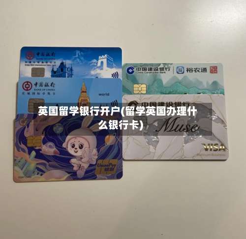 英国留学银行开户(留学英国办理什么银行卡)-第2张图片