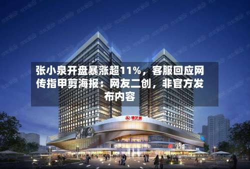 张小泉开盘暴涨超11%，客服回应网传指甲剪海报：网友二创，非官方发布内容