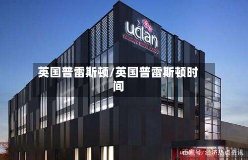 英国普雷斯顿/英国普雷斯顿时间