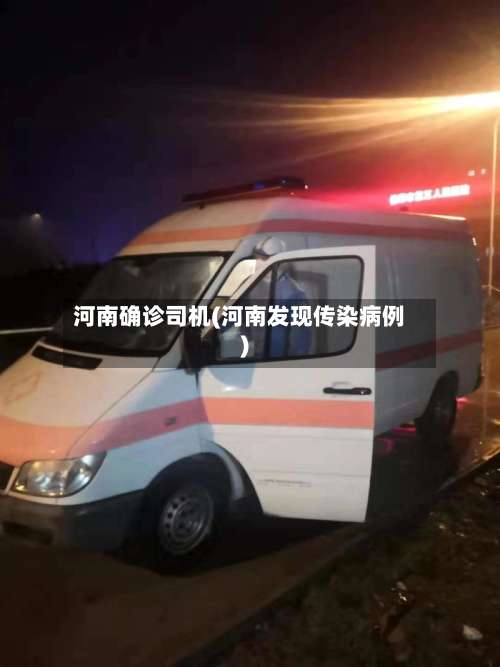 河南确诊司机(河南发现传染病例)-第2张图片