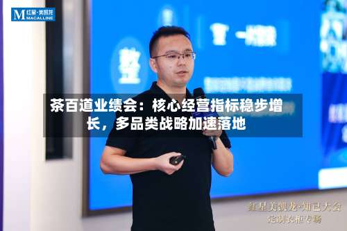 茶百道业绩会：核心经营指标稳步增长，多品类战略加速落地-第2张图片