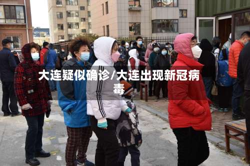 大连疑似确诊/大连出现新冠病毒-第2张图片