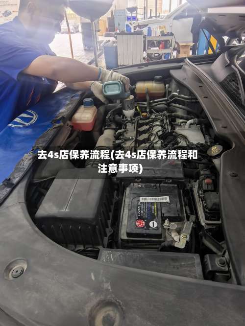 去4s店保养流程(去4s店保养流程和注意事项)