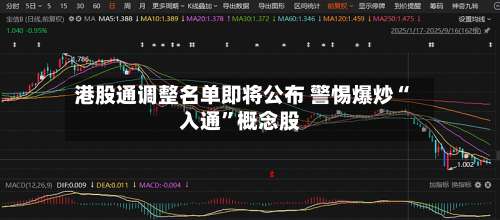 港股通调整名单即将公布 警惕爆炒“入通”概念股-第2张图片