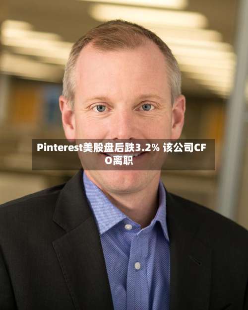 Pinterest美股盘后跌3.2% 该公司CFO离职-第1张图片